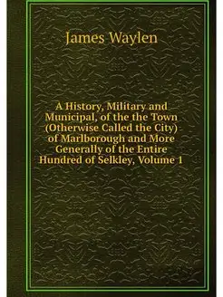 A History, Military and Municipal, of