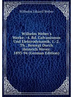 Wilhelm Weber's Werke -4. Bd. Galvan