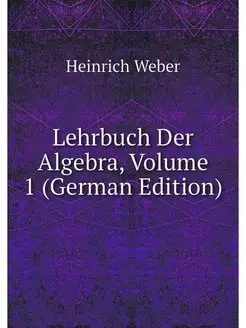 Lehrbuch Der Algebra, Volume 1 (Germa