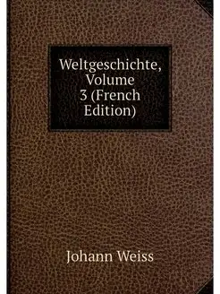 Weltgeschichte, Volume 3 (French Edit