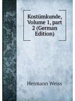 Kostumkunde, Volume 1.part 2 (German