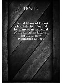 Life and labors of Robert Alex. Fyfe