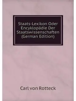 Staats-Lexikon Oder Encyklopadie Der