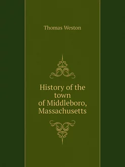 History of the town of Middleboro, Ma