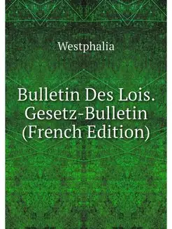 Bulletin Des Lois. Gesetz-Bulletin (F