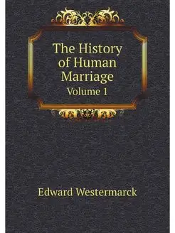 The History of Human Marriage. Volume 1