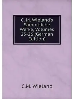 C. M. Wieland's Sammtliche Werke, Vol