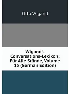 Wigand's Conversations-Lexikon Fur A