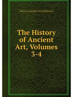 The History of Ancient Art, Volumes 3-4