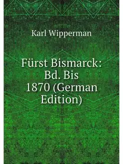 Furst Bismarck Bd. Bis 1870 (German