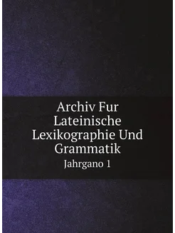 Archiv Fur Lateinische Lexikographie Und Grammatik