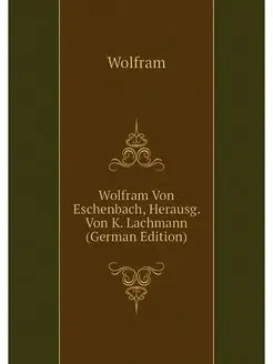 Wolfram Von Eschenbach, Herausg. Von