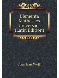 Elementa Matheseos Universae . (Latin