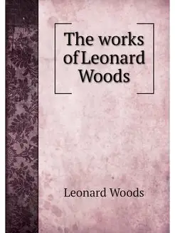 The works of Leonard Woods