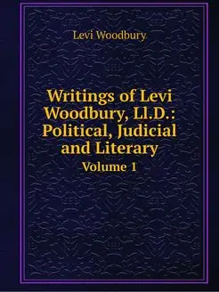 Writings of Levi Woodbury, Ll.D. Pol