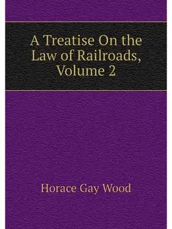 A Treatise On the Law of Railroads, V