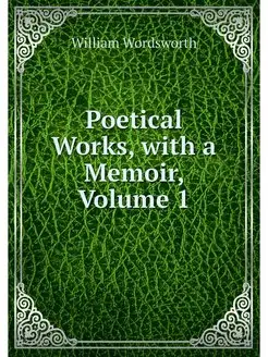 Poetical Works, with a Memoir, Volume 1