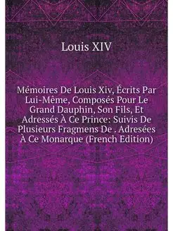 Memoires De Louis Xiv, Ecrits Par Lui