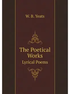 The Poetical Works of William B. Yeat