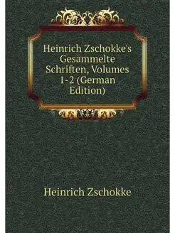 Heinrich Zschokke's Gesammelte Schrif