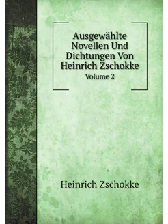 Ausgewählte Novellen Und Dichtungen Von Heinrich Zsc