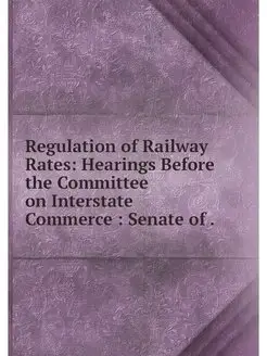 Regulation of Railway Rates Hearings