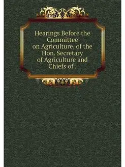 Hearings Before the Committee on Agri