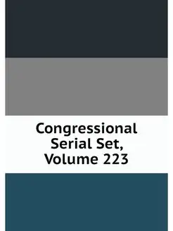 Congressional Serial Set, Volume 223