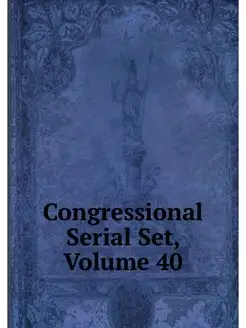 Congressional Serial Set, Volume 40