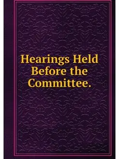 Hearings Held Before the Committee