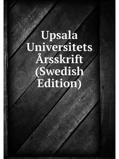 Upsala Universitets Arsskrift (Swedis