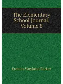 The Elementary School Journal, Volume 8