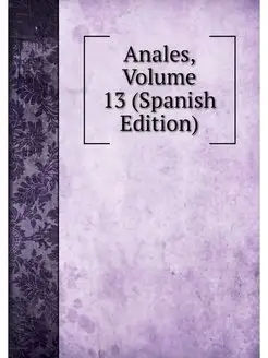 Anales, Volume 13 (Spanish Edition)