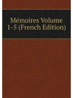 Memoires Volume 1-5 (French Edition)