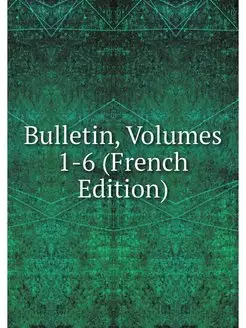 Bulletin, Volumes 1-6 (French Edition)