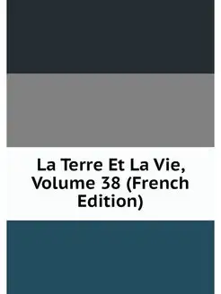 La Terre Et La Vie, Volume 38 (French