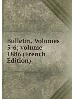 Bulletin, Volumes 5-6 .volume 1886 (F