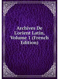 Archives De L'orient Latin, Volume 1