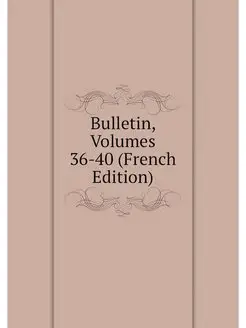 Bulletin, Volumes 36-40 (French Edition)