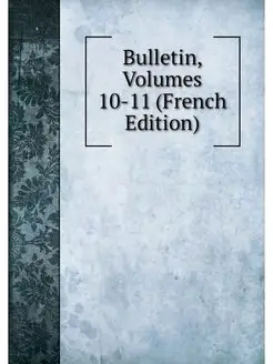 Bulletin, Volumes 10-11 (French Edition)