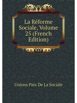 La Reforme Sociale, Volume 25 (French