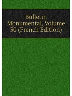 Bulletin Monumental, Volume 30 (Frenc