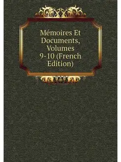 Memoires Et Documents, Volumes 9-10 (