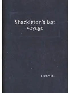 Shackleton's last voyage. The story o