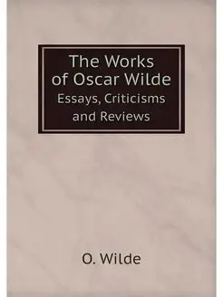 The Works of Oscar Wilde. Essays, Cri