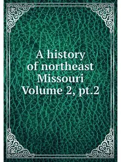 A history of northeast Missouri Volum