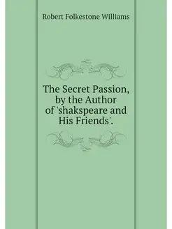 The Secret Passion, by the Author of