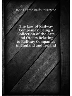 The Law of Railway Companies Being a