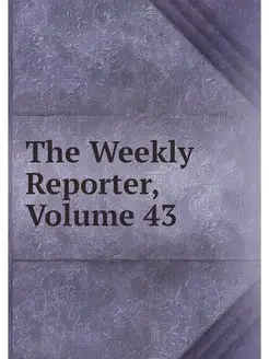 The Weekly Reporter, Volume 43