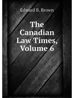 The Canadian Law Times, Volume 6